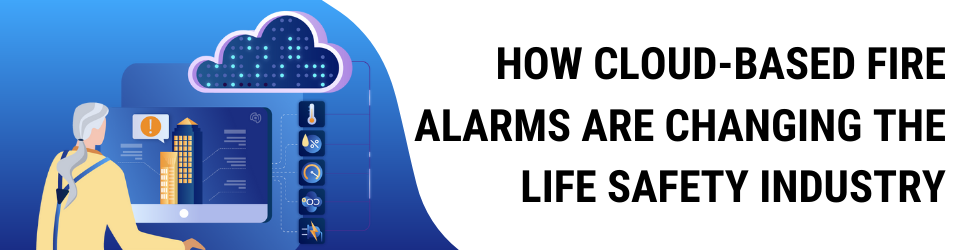 How Cloud-Based Fire Alarms Are Changing The Life Safety Industry
