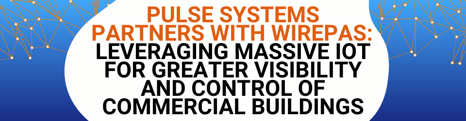 Text that says "Pulse Systems partners with Wirepas: Leveraging massive IoT for greater visibility and control of commercial buildings" with blue background. White blob is behind an orange and black text with a cartoon image of a network in the background
