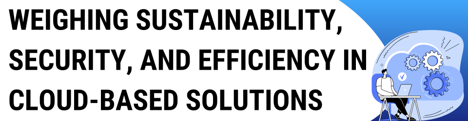 Weighing Sustainability, Security, and Efficiency in Cloud-Based Solutions_Pulse Systems Banner